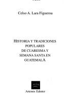Cover of: Historia y tradiciones populares de Cuaresma y Semana Santa en Guatemala
