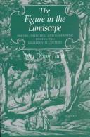 Cover of: The figure in the landscape: poetry, painting, and gardening during the eighteenth century