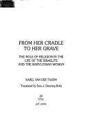 Cover of: From her cradle to her grave: the role of religion in the life of the Israelite and the Babylonian woman