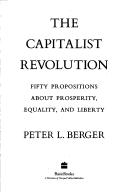 Cover of: The capitalist revolution: fifty propositions about prosperity, equality, and liberty