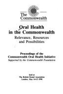 Oral health in the Commonwealth : relevance, resources and possibilities : proceedings of the Commonwealth Oral Health Initiative : supported by the Commonwealth Foundation : held at the British Denta