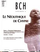 Cover of: Le néolithique de Chypre: actes du colloque international organisé par le Département des antiquités de Chypre et l'Ecole française d'Athènes, Nicosie, 17-19 mai 2001