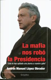 La mafia nos robó la Presidencia by Andrés Manuel López Obrador