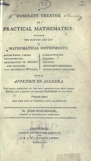 Cover of: A complete treatise on practical mathematics: including the nature and use of mathematica instruments...  With an appendix on algebra. The whole conducted on the most approved plan, with proper rules and a variety of suitable examples to each rule.  Principally designed for the use of schools and academies.