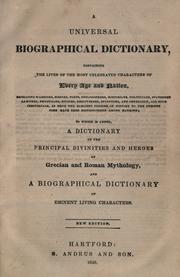 Cover of: A universal biographical dictionary: containing the lives of the most celebrated characters of every age and nation ... to which is added, a dictionary of the principal divinities and heroes of Grecian and Roman mythology, and a biographical dictionary of eminent living characters.