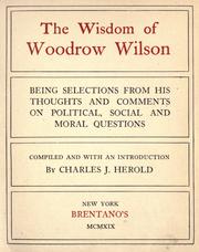 Cover of: The wisdom of Woodrow Wilson: being selections from his thoughts and comments on political, social and moral questions