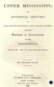 Cover of: Upper Mississippi, or, Historical sketches of the mound-builders, the Indian tribes and the progress of civilization in the North-west, from A.D. 1600 to the present time by Gale, George