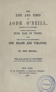 Cover of: The life and times of Aodh O'Neill, prince of Ulster: called by the English, Hugh, earl of Tyrone, with some account of his predecessors, Con, Shane and Tirlough