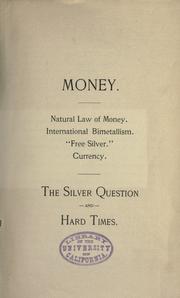 Cover of: Money: Natural law of money, international bimetallism, "free silver," currency : The silver question and hard times