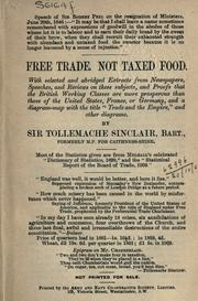 Cover of: Free trade, not taxed food: with selected and abridged extracts from newspapers, speeches and reviews on these subjects and proofs that the British working classes are more prosperous than those of the United States, France, or Germany, and a diagram-map with the title "Trade and the Empire".