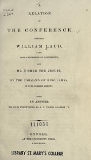 Cover of: relation of the conference between William Laud, late Lord Archbishop of Canterbury and Mr. Fisher the Jesuit ; by the command of King James of ever blessed memory ;  with an answer to such exceptions as A.C. takes against it.
