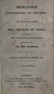 Cover of: Romanism contradictory to the Bible: or, The peculiar tenets of the Church of Rome ; as exhibited in her accredited formularies contrasted with the Holy Scriptures