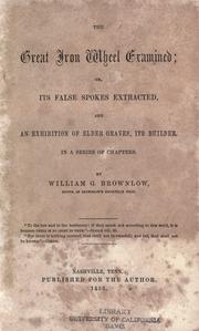 Cover of: The great iron wheel examined: or, its false spokes extracted, and an exhibition of Elder Graves, its builder.