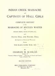 Cover of: Indian creek massacre and captivity of Hall girls: complete history of the massacre of sixteen whites on Indian creek, near Ottawa, Ill., and Sylvia Hall and Rachel Hall as captives in Illinois and Wisconsin during the Black Hawk war, 1832