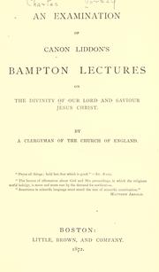 Cover of: An examination of Canon Liddon's Bampton lectures on the divinity of Our Lord and Saviour Jesus Christ