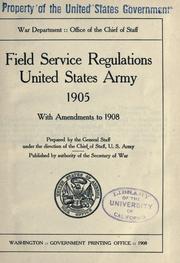 Cover of: Field service regulations, United States Army, 1905, with amendments to 1908. Prepared by the General Staff, under the direction of the Chief of Staff, U.S. Army. Published by authority of the Secretary of War.