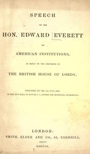 Cover of: Speech of the Hon. Edward Everett on American institutions: in reply to dicussion in the British House of Lords ; delivered on the 4th of July, 1860, in the City Hall of Boston, U.S., before the municipal authorities.