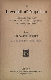 Cover of: The downfall of Napoleon: his escape from Elba, the battle of Waterloo, captivity in St. Helena, and death ; from Sir Walter Scott's Life of Napoleon Buonaparte.