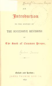 Cover of: An introduction to the history of the successive revisions of the Book of Common Prayer. by James Parker