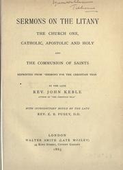 Cover of: Sermons on the litany: the church one, catholic, apostolic and holy, and the communion of saints, reprinted from 'Sermons for the Christian year'