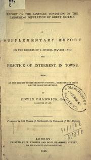 Cover of: Report on the sanitary condition of the labouring populationof Great Britain.: A supplementary report on the results of a special inquiry into the practice of interment in towns.  Made at the request of Her Majesty's principal secretary of state for the Home department