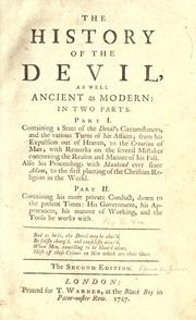 Cover of: The history of the devil, as well ancient as modern: in two parts.  Part I. Containing a state of the devil's circumstances, and the various turns of his affairs, from his expulsion out of Heaven, to the creation of man; with remarks on the several mistakes concerning the reason and manner of his fall.  Also his proceedings with mankind ever since Adam, to the first planting of the Christian religion in the world. Part II. Containing  his more private conduct, down to the present times: his government, his appearances, his manner of working, and the tools he works with.