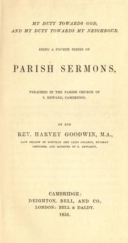Cover of: My duty towards God, and my duty towards my neighbour: being a fourth series of parish sermons, preached in the parish church of S. Edward, Cambridge
