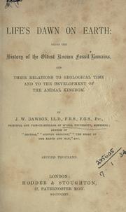 Life's dawn on earth, being the history of the oldest known fossil remains, and their relations to geological time and to the development of the animal kingdom by John William Dawson