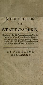 Cover of: A collection of state-papers, relative to the first acknowledgement of the sovereignity of the United States of America: and the reception of their minister plenipotentiary, by their high mightinesses of the States-General of the United Netherlands.