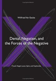 Cover of: Denial, negation, and the forces of the negative: Freud, Hegel, Lacan, Spitz, and Sophocles