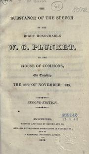 Cover of: The substance of the speech of the Right Honourable W.C. Plunket, in the House of Commons, on Tuesday, the 23rd of November, 1819.