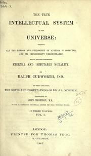 Cover of: The true intellectual system of the universe wherein all the reason and philosophy of atheism is confuted by Ralph Cudworth