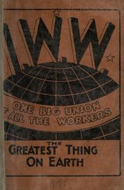 Cover of: I. W. W., one big union of all the workers: the greatest thing on earth.