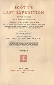 Cover of: Scott's last expedition ...: Vol. I. Being the Journals of Captain R. F. Scott, R. N., C. V. O. Vol II. Being the reports of the journeys and the scientific work undertaken by Dr. E. A. Wilson and the surviving members of the expedition, arranged by Leonard Huxley; with a preface by Sir Clements R. Markham ... With photogravure frontispieces, 6 original sketches in photogravure by Dr. E. A. Wilson, 18 coloured plates (16 from drawings by Dr. Wilson), 260 full page and smaller illustrations from photographs taken by Herbert C. Ponting and other members of the expedition, panoramas and maps ...
