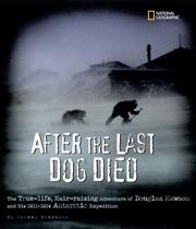 After the last dog died : the true-life, hair-raising adventure of Douglas Mawson and his 1912 Antarctic Expedition