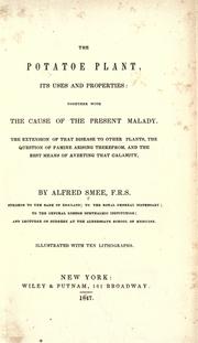 Cover of: The potato plant, its uses and properties: together with the cause of the present malady.: The extension of that disease to other plants, the question of famine arising therefrom, and the best means of averting that calamity