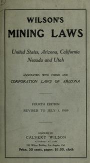 Cover of: Wilson's mining laws, United States, Arizona, California, Nevada and Utah: annotated, with forms and corporation laws of Arizona.