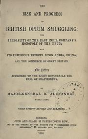 Cover of: The rise and progress of British opium smuggling: the illegality of the East India Company's monopoly of the drug; and its injurious effects upon India, China, and the commerce of Great Britain. Five letters addressed to the earl of Shaftesbury.