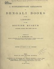 Cover of: Catalogue of Bengali printed books in the library of the British Museum: A supplementary catologue of Bengali books in the library of the British museum acquired during the years 1886-1910.  Compiled by J.F. Blumhardt ...  Printed by order of the Trustees.