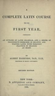 Cover of: A complete Latin course for the first year: comprising an outline of Latin grammar, and a series of progressive exercises in reading and writing Latin, with frequent practice in reading at sight.