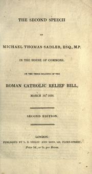 Cover of: The second speech of Michael Thomas Sadler in the House of Commons on the third reading of the Roman Catholic Relief Bill: March 30, 1829.