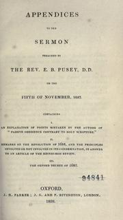 Cover of: Appendices to the sermon preached by the Rev. E.B. Pusey, D.D. on the fifth of November, 1837: containing I. An explanation of points mistaken by the author of Passive obedience contrary to the Holy Scripture, II. Remarks on the Revolution of 1688, and the principles involved or not involved in its condemnation, in answer to an article of the Edinburgh review, III. The Oxford decree of 1603.