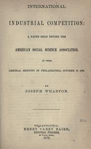 Cover of: International industrial competition: a paper read before the American social science association, at their general meeting in Philadelphia, October 27, 1870.