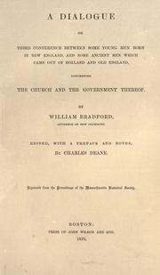 Cover of: A dialogue or Third conference between some young men born in New England, and some ancient men which came out of Holland and Old England: concerning the Church and the Government thereof