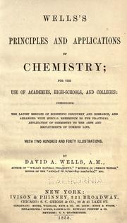 Cover of: Wells's principles and applications of chemistry: for the use of academies, high-schools, and colleges: introducing the latest results of scientific discovery and research, and arranged with special reference to the practical application of chemistry to the arts and employment of common life. With two hundred and forty illustrations.