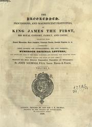 Cover of: The progresses, processions, and magnificent festivities, of King James the First, his royal consort, family, and court by John Treadwell Nichols