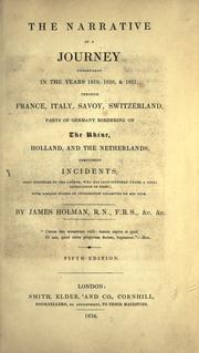Cover of: The narrative of a journey, undertaken in the years 1819, 1820 & 1821, through France, Italy, Savoy, Switzerland, parts of Germany bordering on the Rhine, Holland, and the Netherlands: comprising incidents that occured to the author, who has long suffered under a total deprivation of sight, with various points of information collected on his tour.