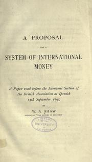 Cover of: A proposal for a system of international money.: A paper read before the Economic Section of the British Association at Ipswich, 13th September 1895.