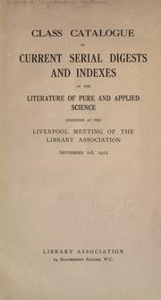 Cover of: Class catalogue of current serial digests and indexes of the literature of pure and applied science exhibited at the Liverpool meeting of the Library Association, September 2-6, 1912. by Edward Wyndham Hulme