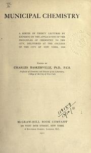 Cover of: Municipal chemistry: a series of thirty lectures by experts on the application of the principles of chemistry to the city, delivered at the College of the City of New York, 1910.